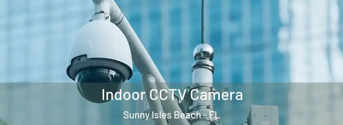 Indoor CCTV Camera Sunny Isles Beach - FL